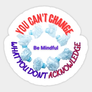 You can't change what you don't acknowledge Sticker